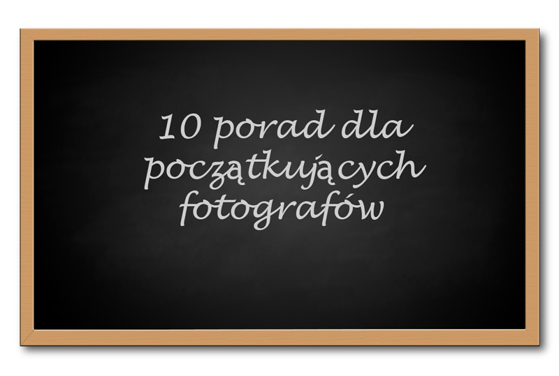 10 porad dla początkujących fotografów